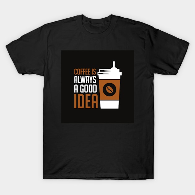 Coffee is always a good idea T-Shirt by Fox1999